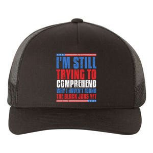 Still Trying To Comprehend Why I HavenT Found Black Jobs Yupoong Adult 5-Panel Trucker Hat