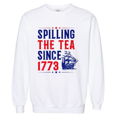 Spilling The Tea Since 1773 4th Of July Garment-Dyed Sweatshirt