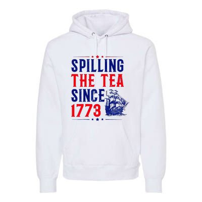 Spilling The Tea Since 1773 4th Of July Premium Hoodie