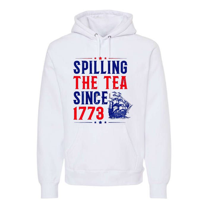 Spilling The Tea Since 1773 4th Of July Premium Hoodie