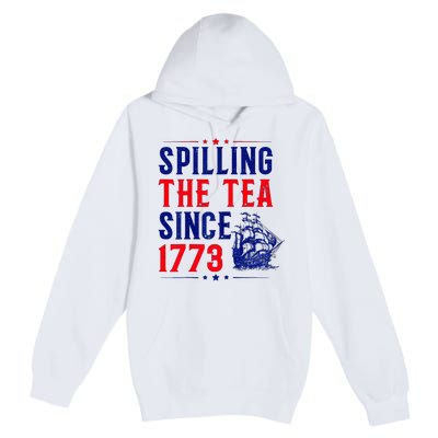 Spilling The Tea Since 1773 4th Of July Premium Pullover Hoodie