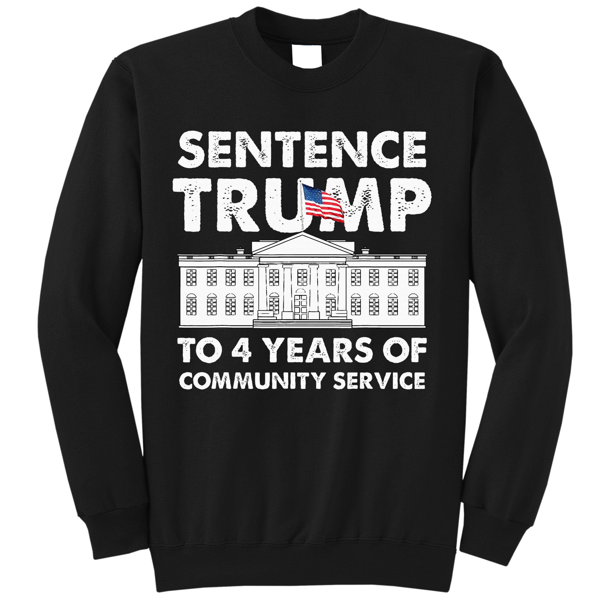 Sentence Trump To 4 Years Of Community Service Trump Sweatshirt
