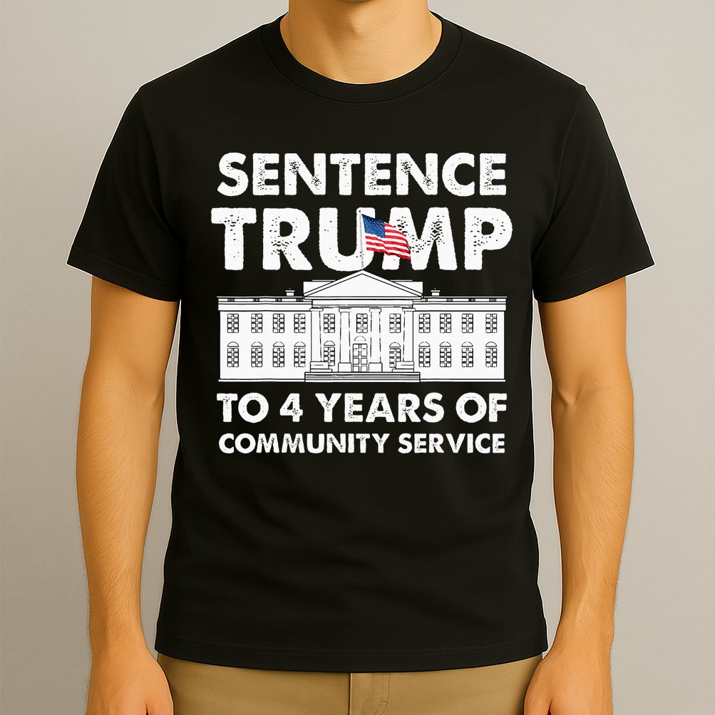 Sentence Trump To 4 Years Of Community Service Trump T-Shirt