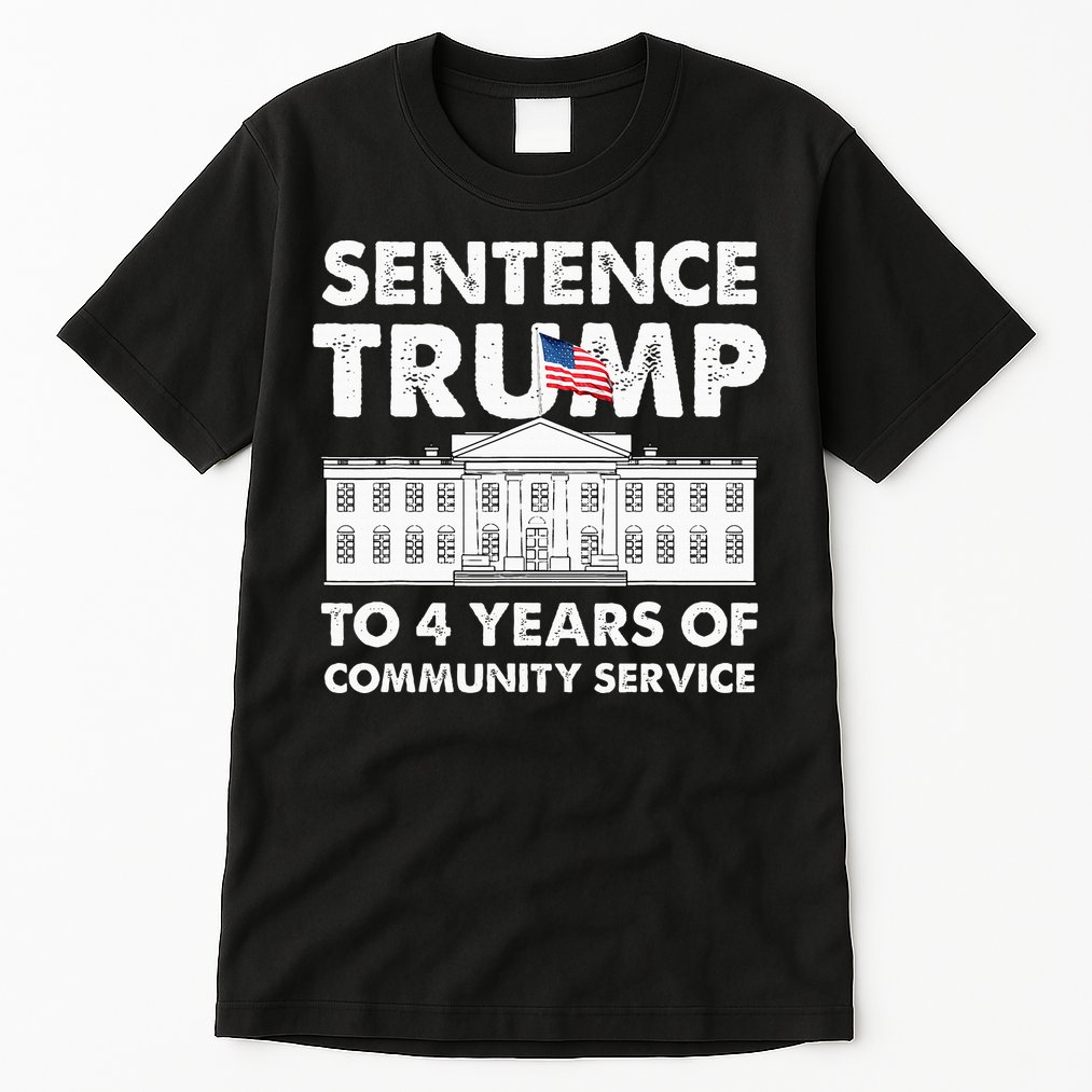 Sentence Trump To 4 Years Of Community Service Trump Tall T-Shirt