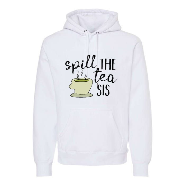 Spill The Tea Sis Premium Hoodie