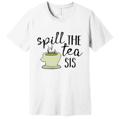 Spill The Tea Sis Premium T-Shirt