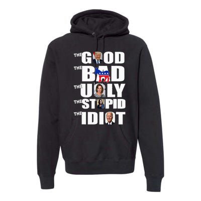 Support Trump The Good The Bad The Ugly The Stupid The Idiot Premium Hoodie