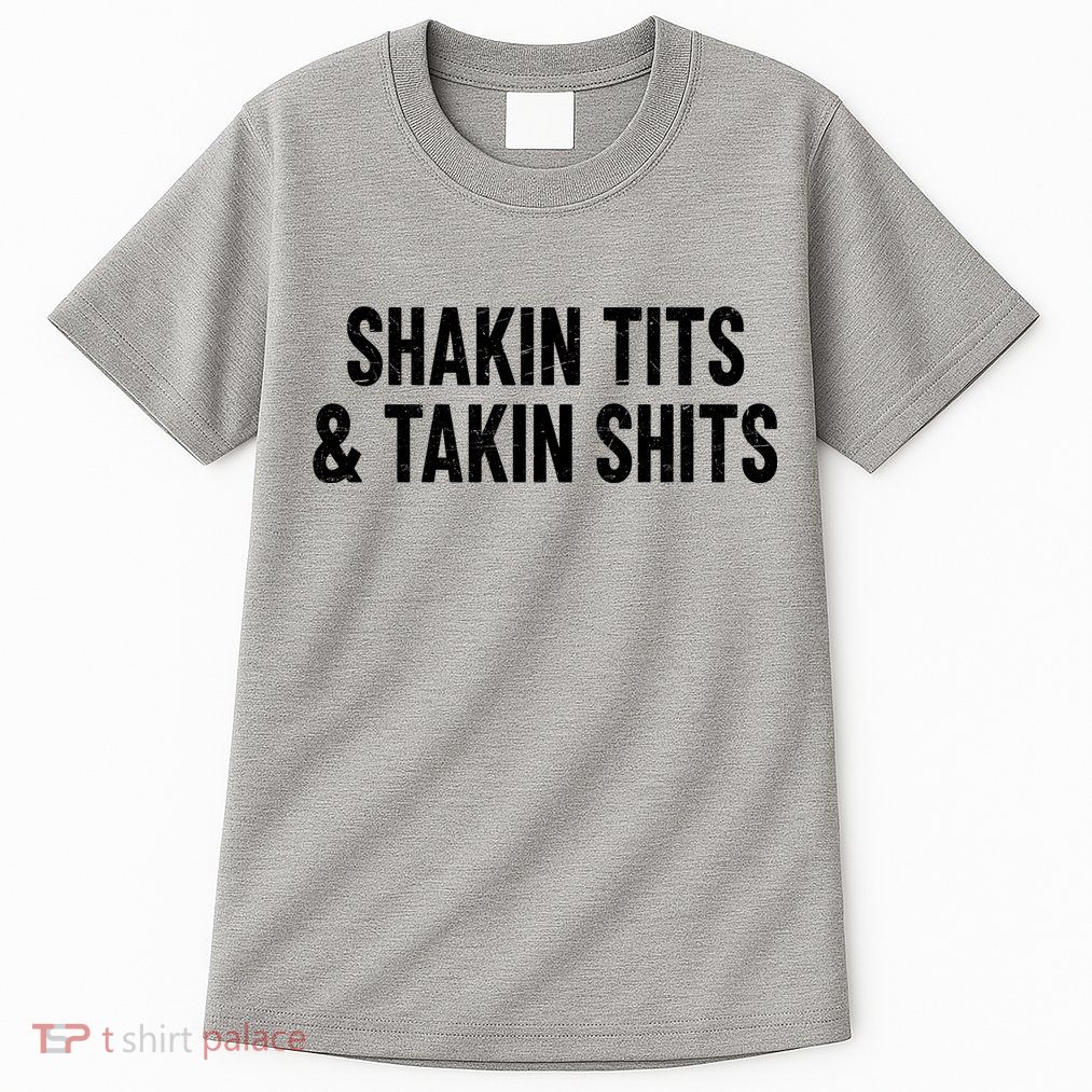 Shakin Tits & Takin Shits Quotes Sayings Tall T-Shirt