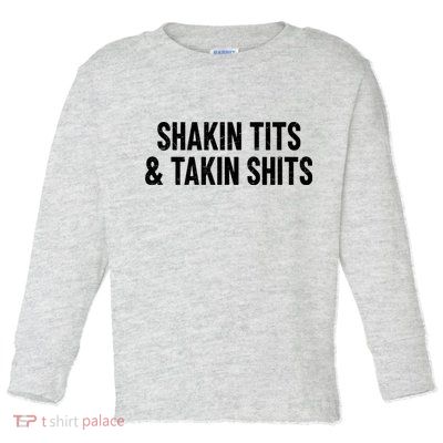 Shakin Tits & Takin Shits Quotes Sayings Toddler Long Sleeve Shirt