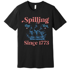 Spillin The Tea Since 1773 Funny 4th Of July Party Premium T-Shirt