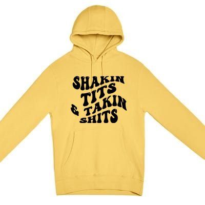 Shakin Tits & Takin Shits Quotes Sayings Premium Pullover Hoodie