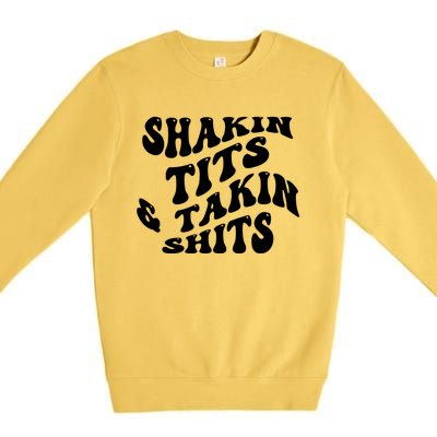 Shakin Tits & Takin Shits Quotes Sayings Premium Crewneck Sweatshirt