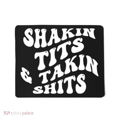 Shakin Tits & Takin Shits Quotes Sayings Mousepad