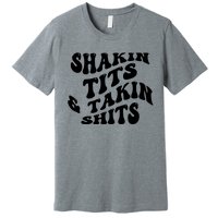 Shakin Tits & Takin Shits Quotes Sayings Premium T-Shirt