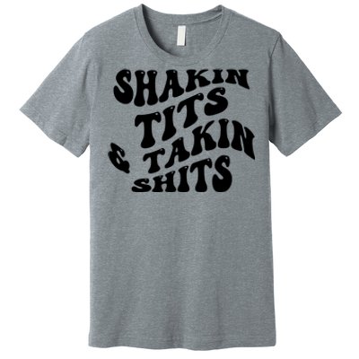 Shakin Tits & Takin Shits Quotes Sayings Premium T-Shirt