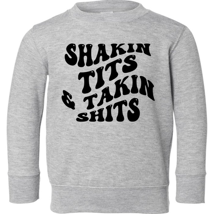 Shakin Tits & Takin Shits Quotes Sayings Toddler Sweatshirt
