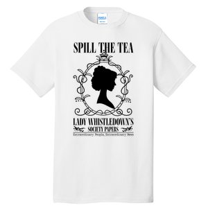 Spill The Tea Lady Whistledowns Society Papers Lady Whistledown His Tall T-Shirt