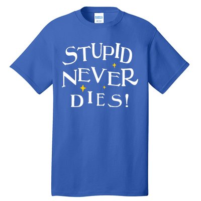 Stupid Never Dies Tall T-Shirt