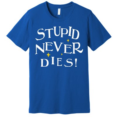 Stupid Never Dies Premium T-Shirt