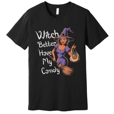 Spooky Threads Witch Better Have My Candy Premium T-Shirt