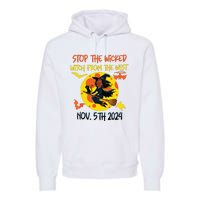 Stop The Wicked Witch From The West Nov. 5th 2024 Premium Hoodie