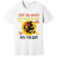 Stop The Wicked Witch From The West Nov. 5th 2024 Premium T-Shirt