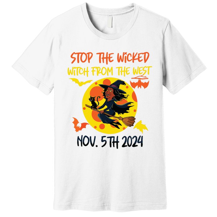 Stop The Wicked Witch From The West Nov. 5th 2024 Premium T-Shirt