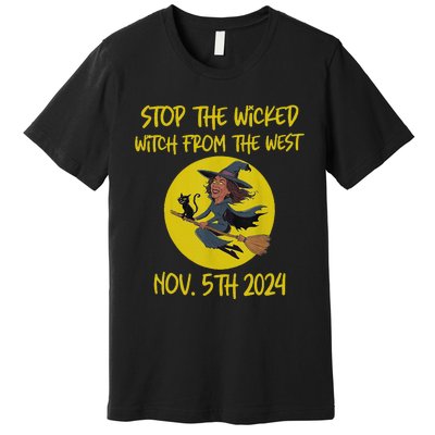 Stop The Wicked Witch From The West Nov. 5th 2024 Premium T-Shirt