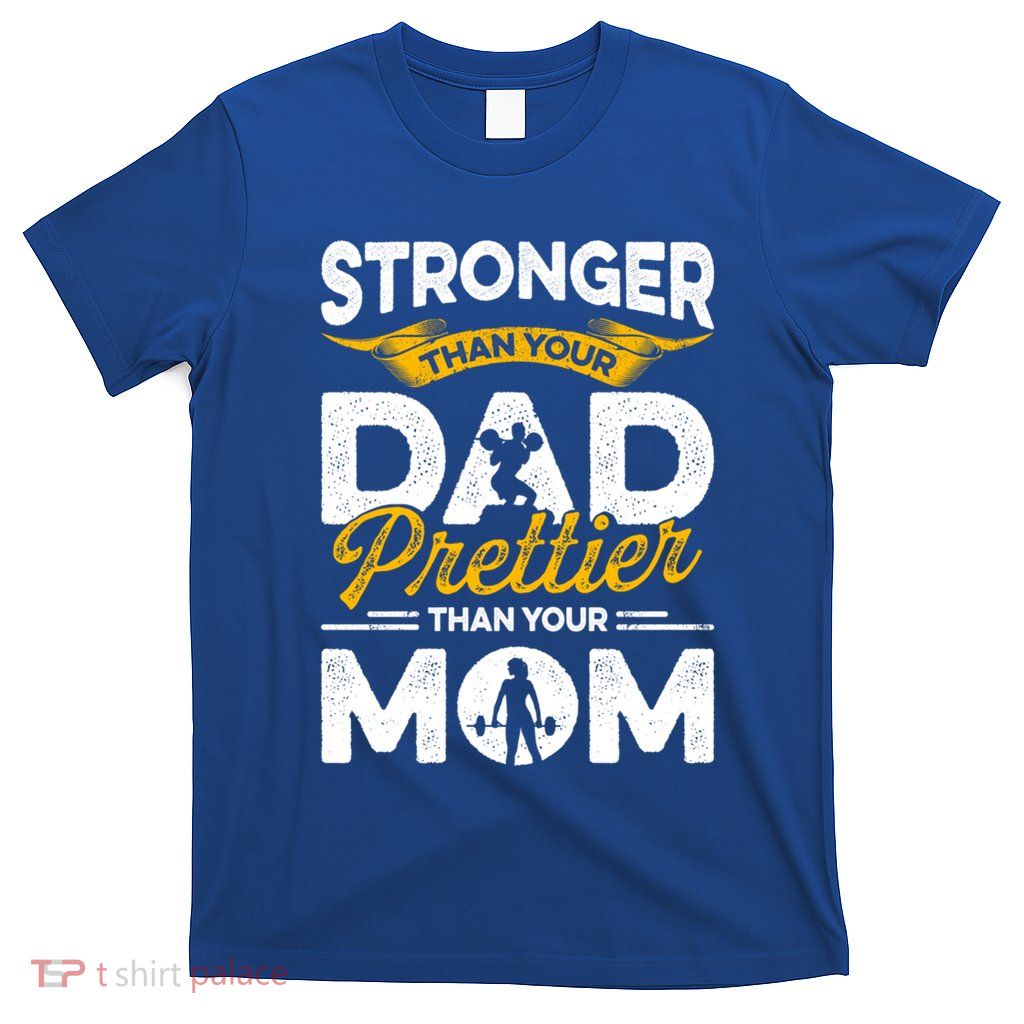 Stronger Than Your Dad Prettier Than Your Mom Bodybuilding Gift T-Shirt