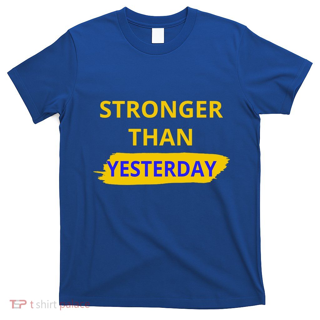 Stronger Than Yesterday T-Shirt