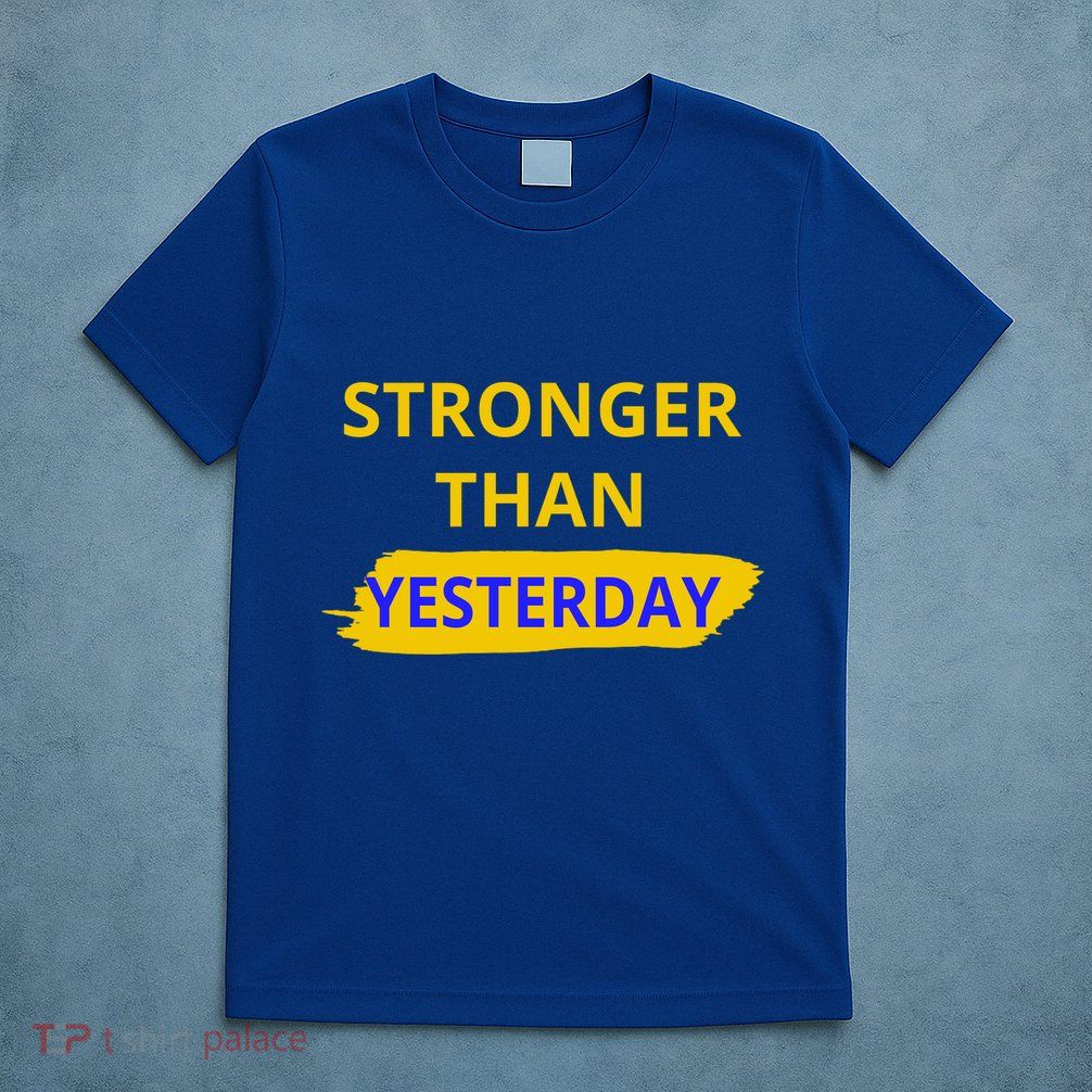Stronger Than Yesterday T-Shirt
