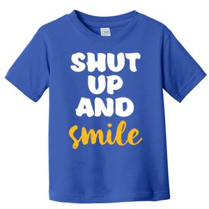 Shut Up And Smile Be Happy Smiling And Happiness Great Gift Toddler T-Shirt