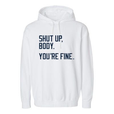 Shut Up Body Youre Fine Garment-Dyed Fleece Hoodie