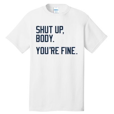 Shut Up Body Youre Fine Tall T-Shirt