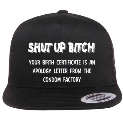 Shut Up Bitch Your Birth Certificate Is An Apology Letter From The Condom Factor Flat Bill Trucker Hat