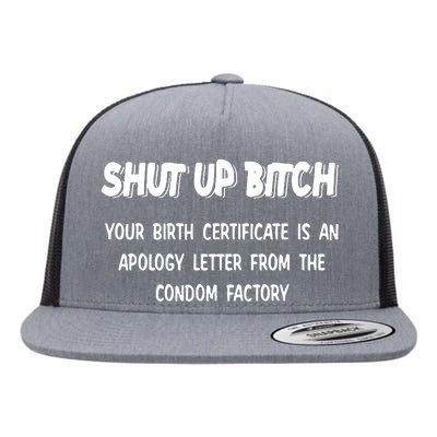 Shut Up Bitch Your Birth Certificate Is An Apology Letter From The Condom Factor Flat Bill Trucker Hat