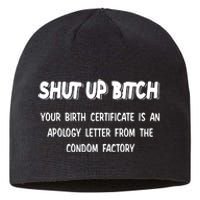 Shut Up Bitch Your Birth Certificate Is An Apology Letter From The Condom Factor Sustainable Beanie