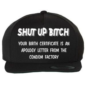 Shut Up Bitch Your Birth Certificate Is An Apology Letter From The Condom Factor Wool Snapback Cap