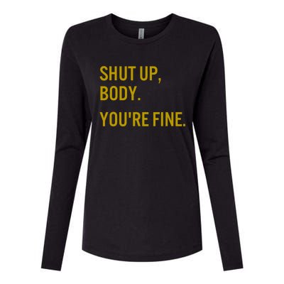 Shut Up Body You're Fine Womens Cotton Relaxed Long Sleeve T-Shirt