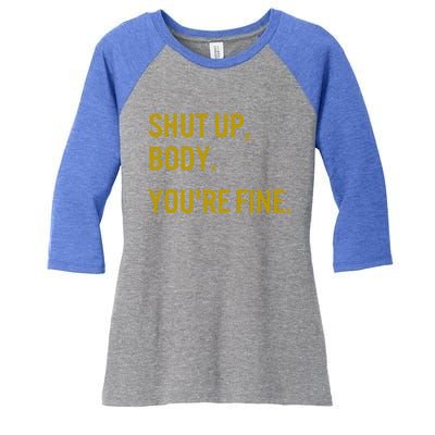 Shut Up Body You're Fine Women's Tri-Blend 3/4-Sleeve Raglan Shirt