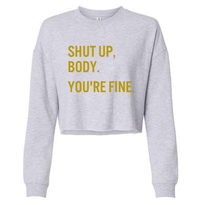 Shut Up Body You're Fine Cropped Pullover Crew