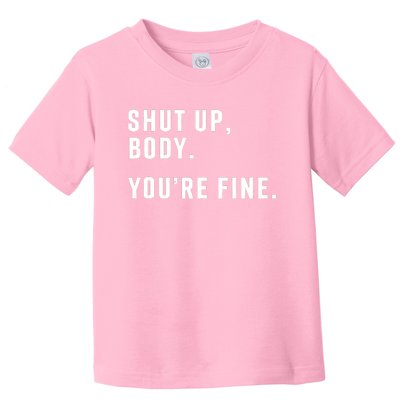 Shut Up Body Your Fine Toddler T-Shirt