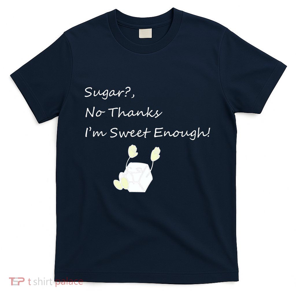 Sugar No Thanks I'm Sweet Enough T-Shirt