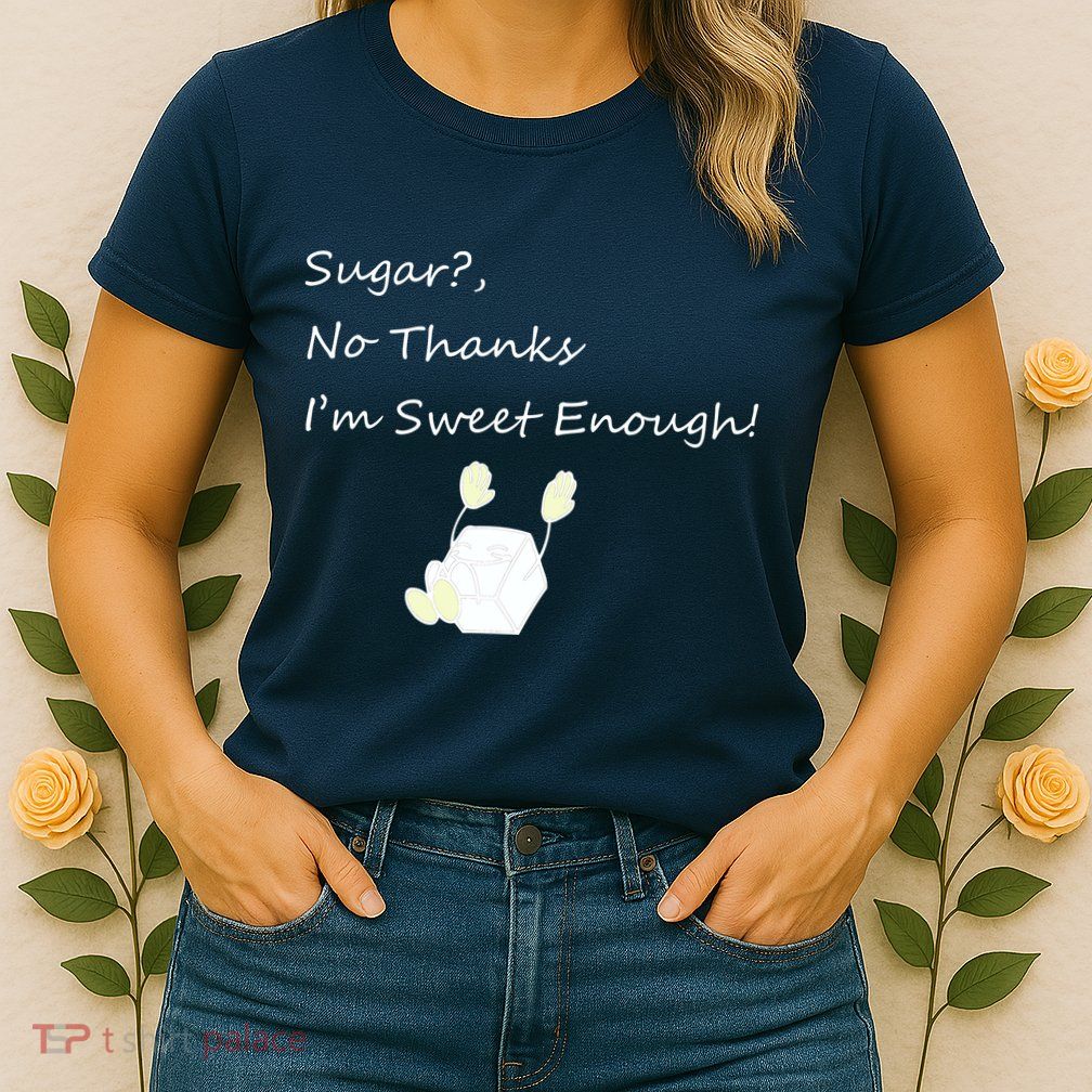 Sugar No Thanks I'm Sweet Enough Womens T-Shirt