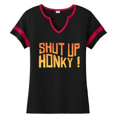 SHUT UP HONKY FUNNY sayings Ladies Halftime Notch Neck Tee