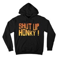 SHUT UP HONKY FUNNY sayings Hoodie