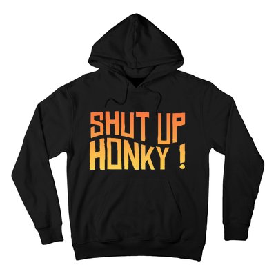 SHUT UP HONKY FUNNY sayings Hoodie