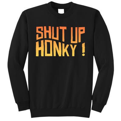 SHUT UP HONKY FUNNY sayings Sweatshirt