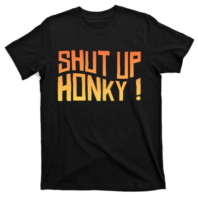 SHUT UP HONKY FUNNY sayings T-Shirt