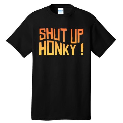 SHUT UP HONKY FUNNY sayings Tall T-Shirt